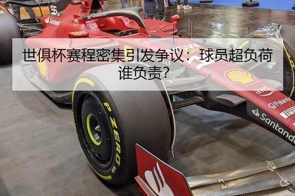 世俱杯赛程密集引发争议：球员超负荷谁负责？